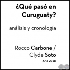 ¿QUÉ PASÓ EN CURUGUATY? Análisis y cronología - Autores: ROCCO CARBONE / CLYDE SOTO - Año 2018